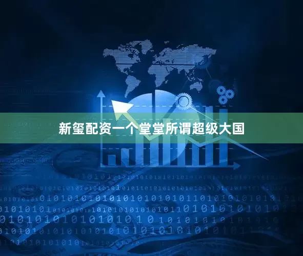 新玺配资一个堂堂所谓超级大国