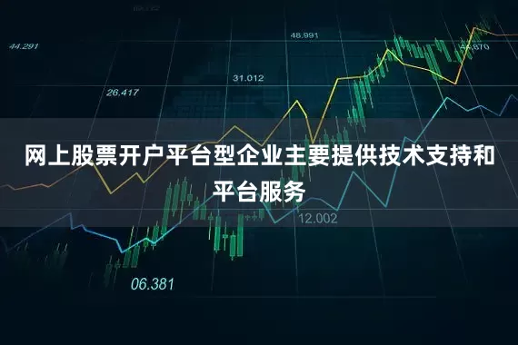 网上股票开户平台型企业主要提供技术支持和平台服务