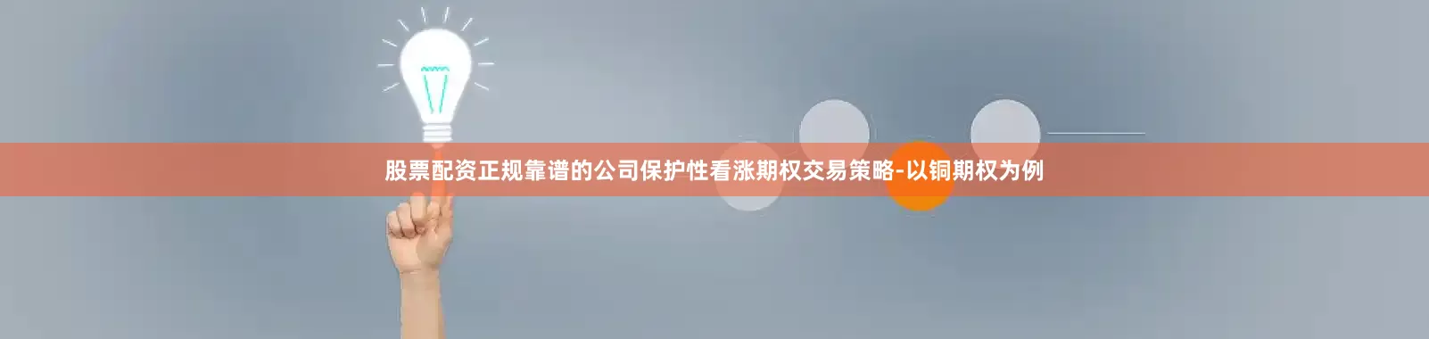 股票配资正规靠谱的公司保护性看涨期权交易策略-以铜期权为例