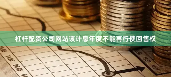 杠杆配资公司网站该计息年度不能再行使回售权