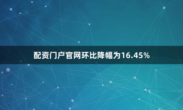 配资门户官网环比降幅为16.45%