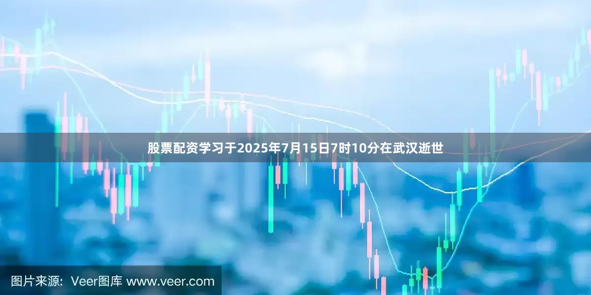 股票配资学习于2025年7月15日7时10分在武汉逝世