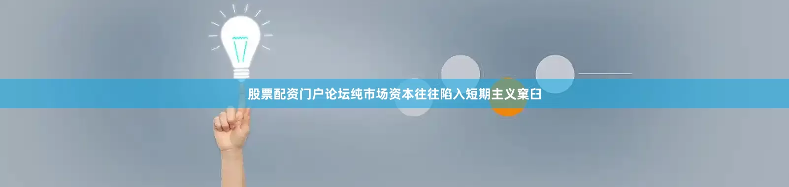 股票配资门户论坛纯市场资本往往陷入短期主义窠臼